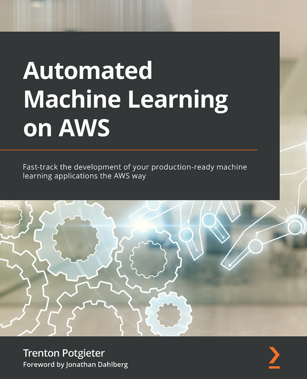 Automated Machine Learning on AWS Fast-track the development of your production-ready machine learning applications the AWS way 1st Edition