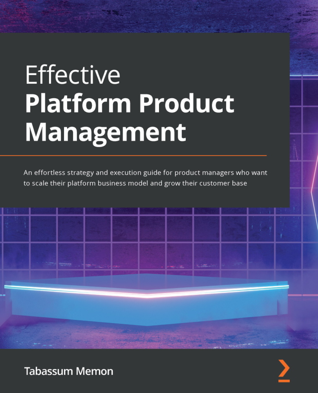 Effective Platform Product Management An effortless strategy and execution guide for product managers who want to scale their platform business model and grow their customer base 1st Edition