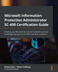 Cover image: Microsoft Information Protection Administrator SC-400 Certification Guide 1st edition 9781801811491