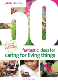صورة الغلاف: 50 Fantastic Ideas for Caring for Living Things 1st edition 9781801990479