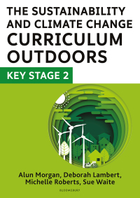 صورة الغلاف: The Sustainability and Climate Change Curriculum Outdoors: Key Stage 2 1st edition 9781801992756