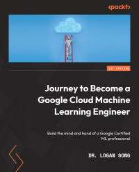 Cover image: Journey to Become a Google Cloud Machine Learning Engineer 1st edition 9781803233727