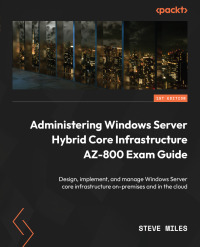 Imagen de portada: Administering Windows Server Hybrid Core Infrastructure AZ-800 Exam Guide 1st edition 9781803239200