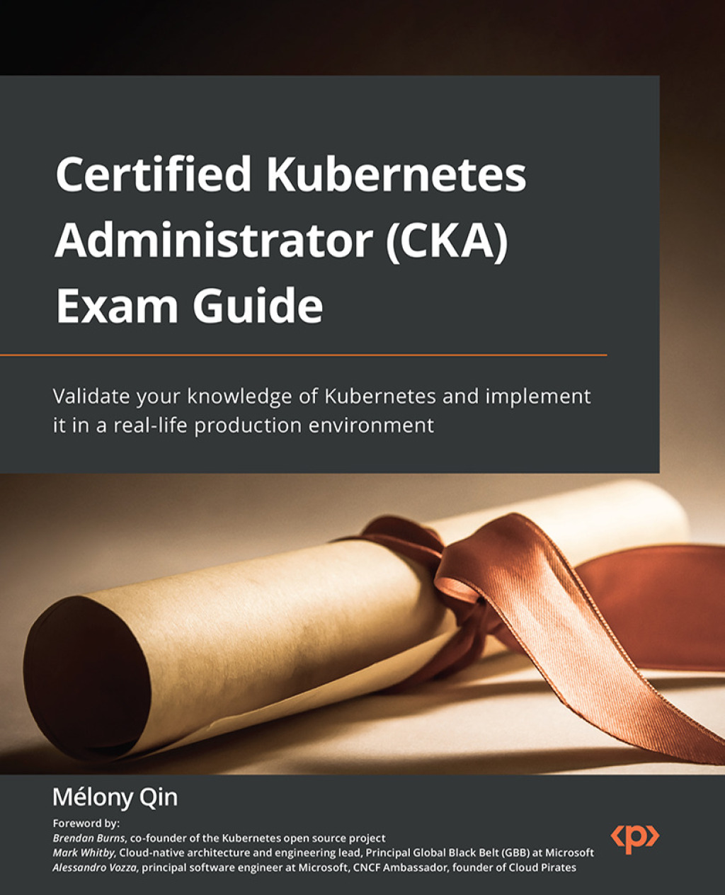 Certified Kubernetes Administrator (CKA) Exam Guide Validate your knowledge of Kubernetes and implement it in a real-life production environment 1st Edition