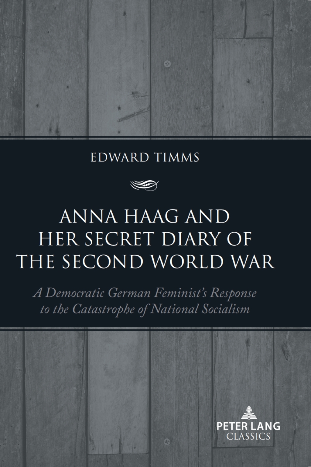 Anna Haag and her Secret Diary of the Second World War A Democratic German Feminist’s Response to the Catastrophe of National Socialism 1st Edition