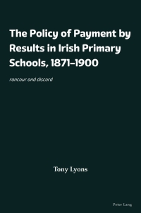 Omslagafbeelding: The Policy of Payment by Results in Irish Primary Schools, 1871–1900 1st edition 9781803741796