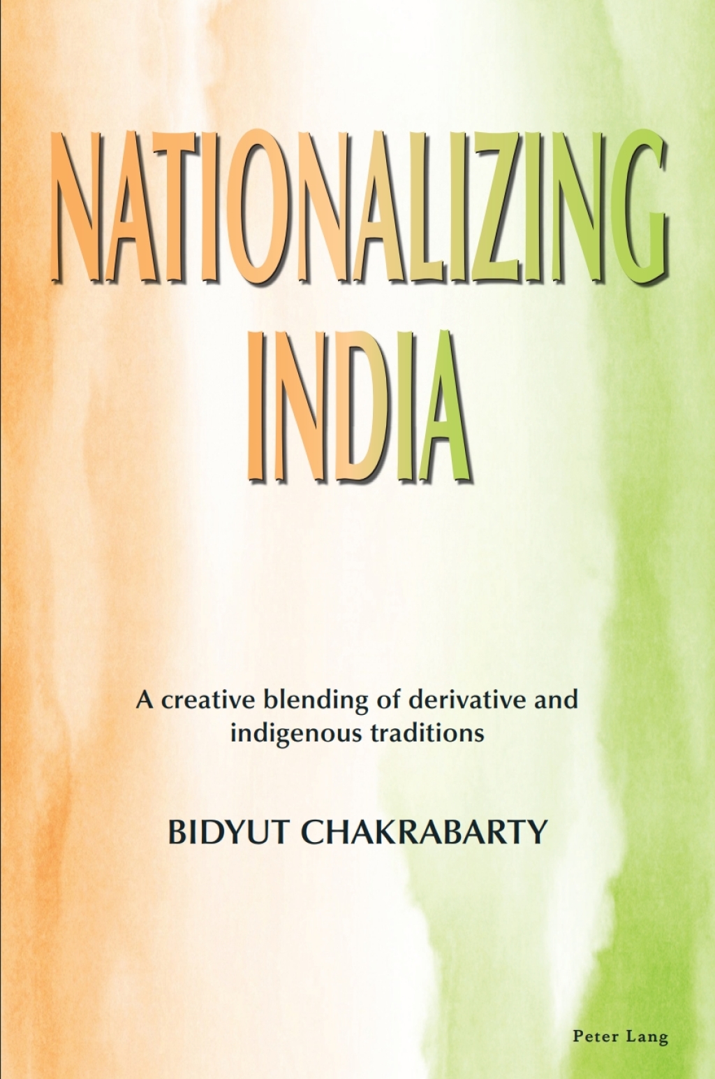 Nationalizing India A creative blending of derivative and indigenous traditions 1st Edition