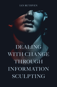 Cover image: Dealing With Change Through Information Sculpting 9781803820484