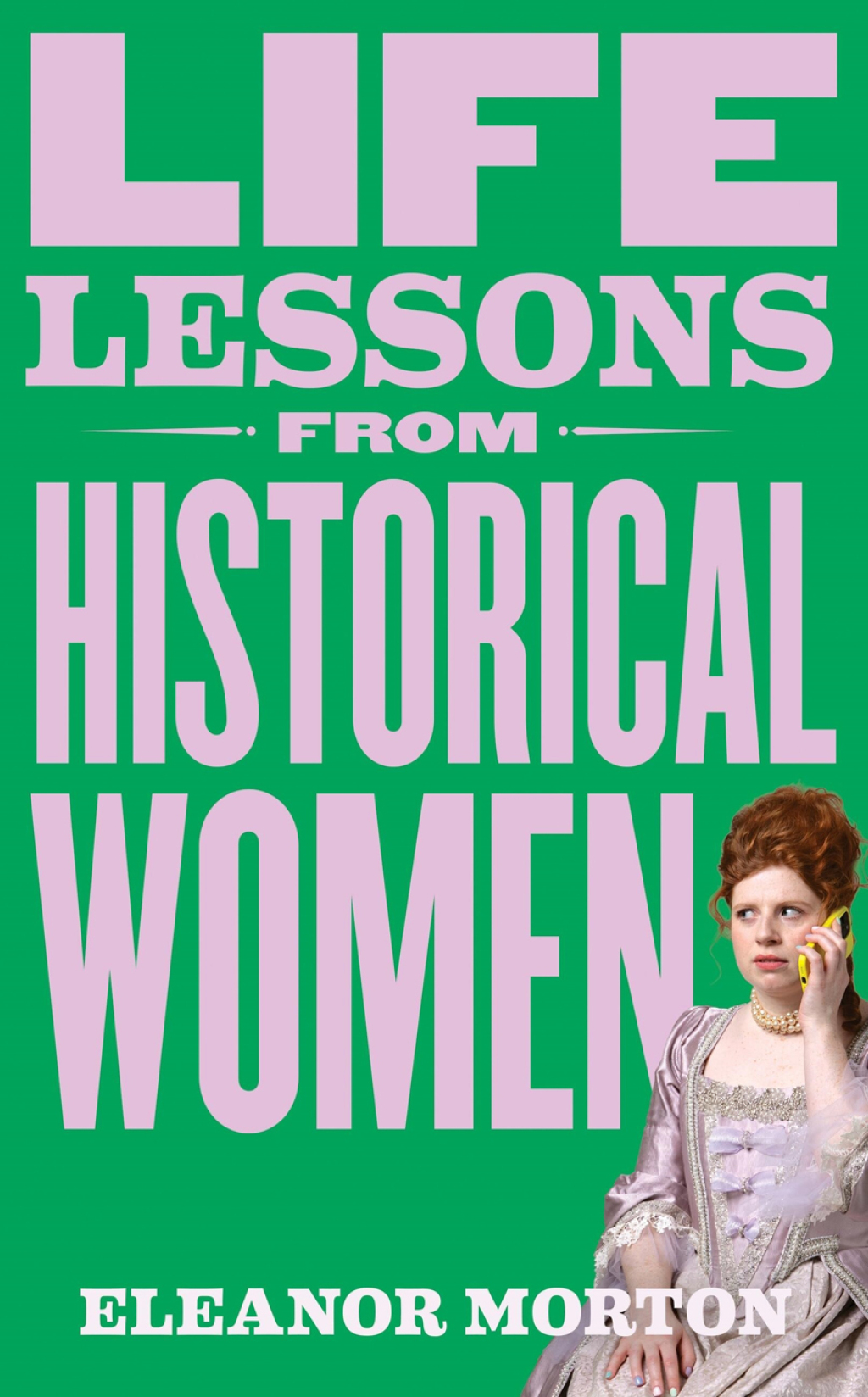 Life Lessons From Historical Women Stories of bravery, wit, and rebellion for modern times