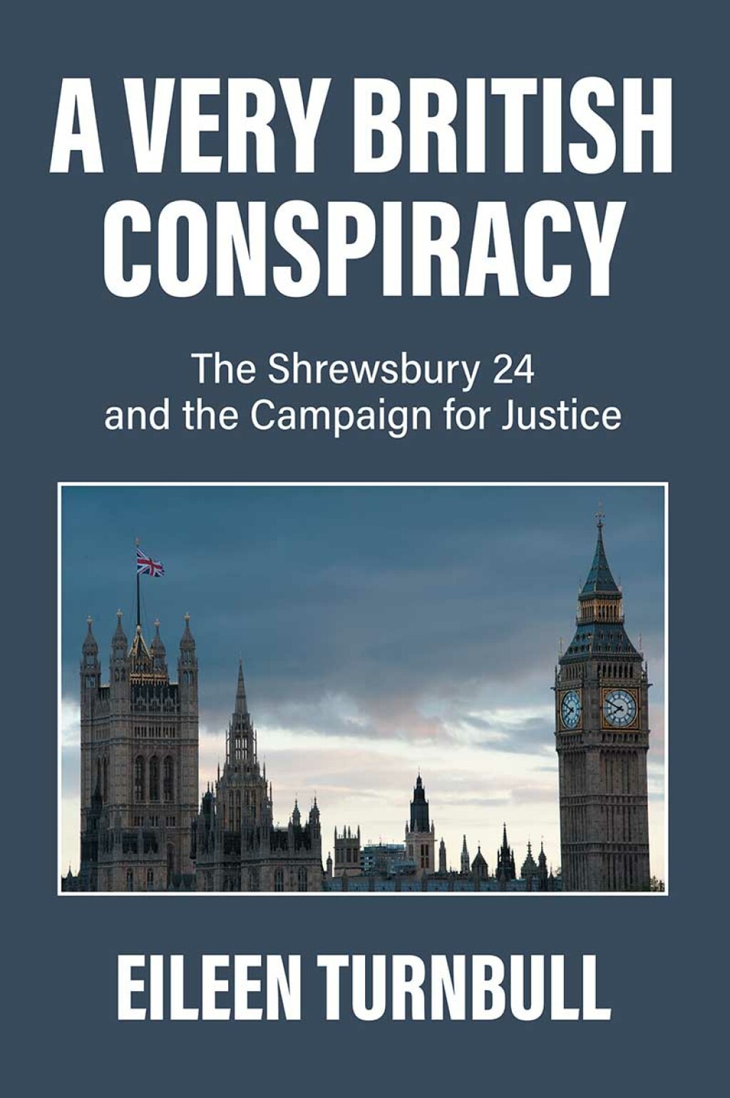 A Very British Conspiracy The Shrewsbury 24 and the Campaign for Justice