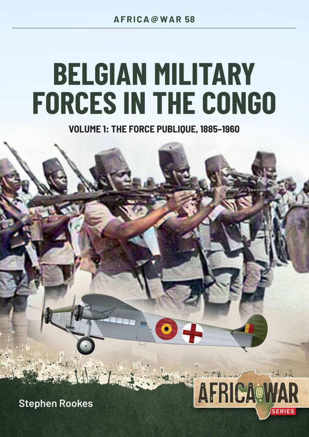 Belgian Military Forces in the Congo Volume 1 – The Force Publique, 1885-1960