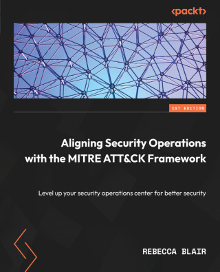 Cover image: Aligning Security Operations with the MITRE ATT&CK Framework 1st edition 9781804614266