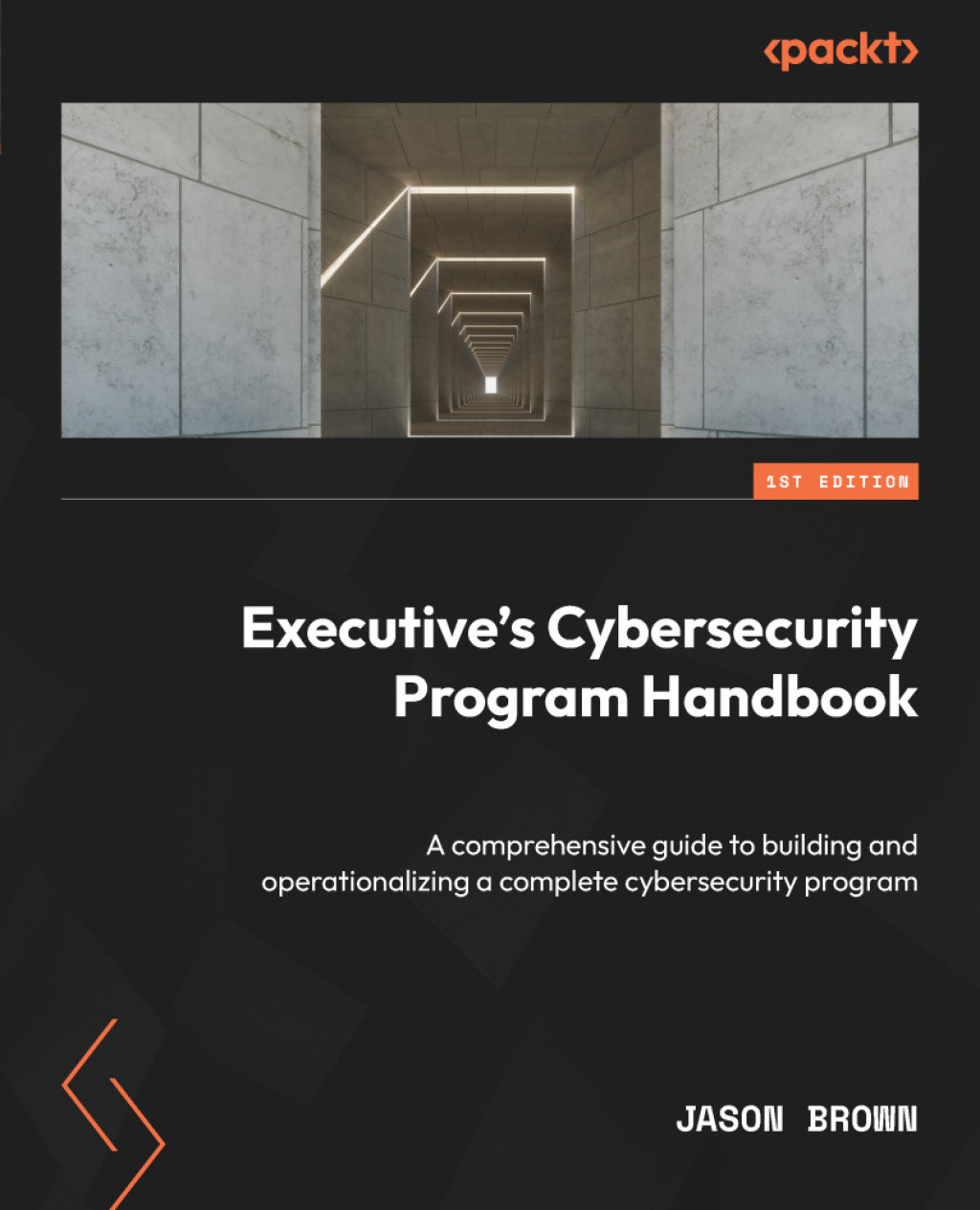 Executive’s Cybersecurity Program Handbook A comprehensive guide to building and operationalizing a complete cybersecurity program 1st Edition