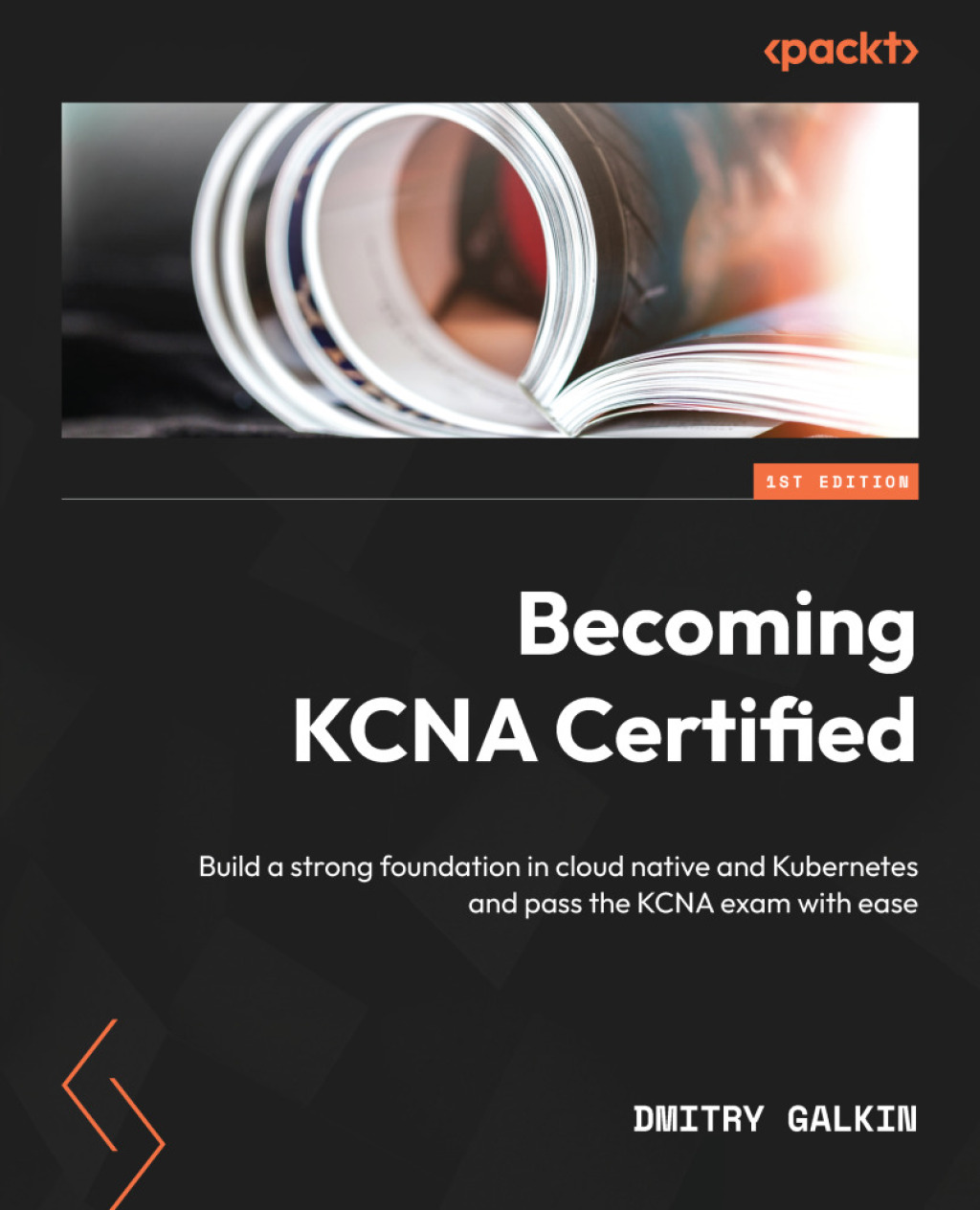 Becoming KCNA Certified Build a strong foundation in cloud native and Kubernetes and pass the KCNA exam with ease 1st Edition