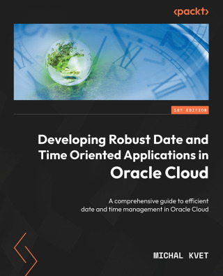Cover image: Developing Robust Date and Time Oriented Applications in Oracle Cloud 1st edition 9781804611869