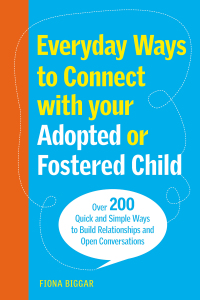 表紙画像: Everyday Ways to Connect with Your Adopted or Fostered Child 9781805011286