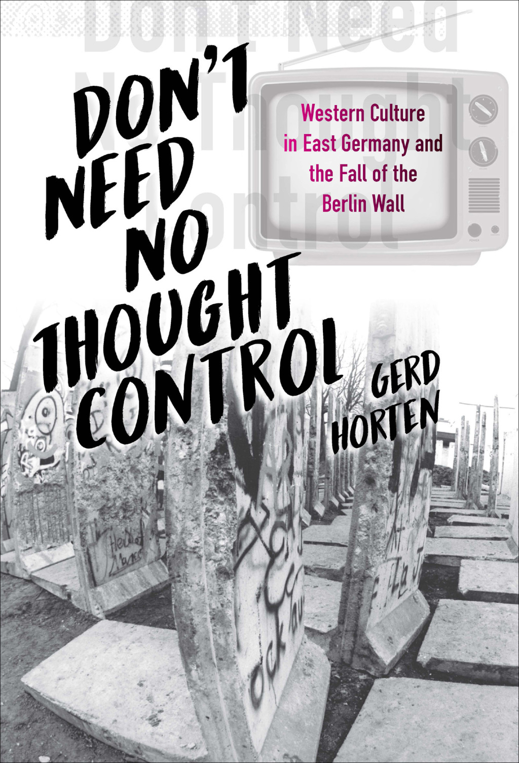Don’t Need No Thought Control Western Culture in East Germany and the Fall of the Berlin Wall 1st Edition