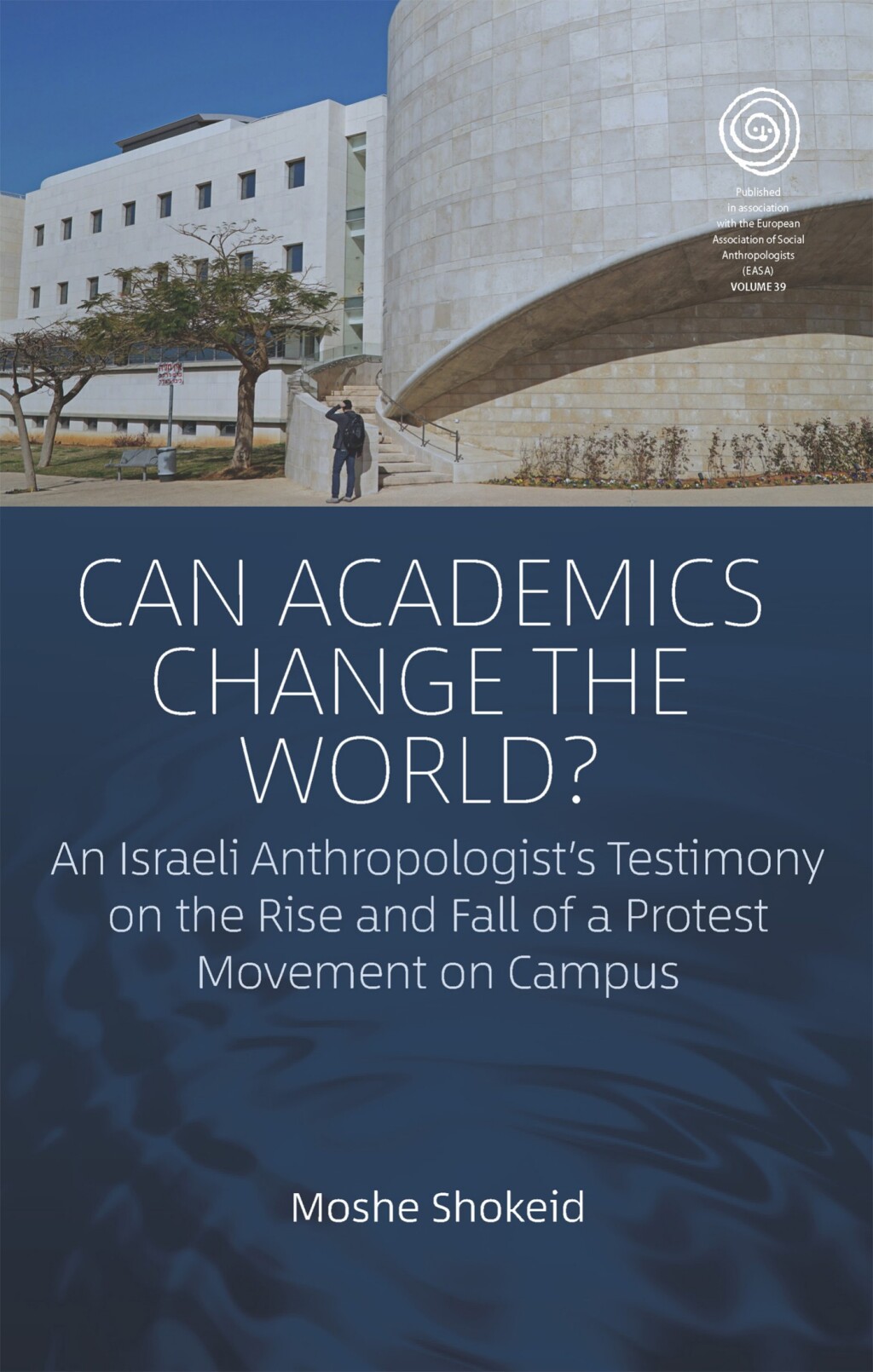 Can Academics Change the World? An Israeli Anthropologist’s Testimony on the Rise and Fall of a Protest Movement on Campus 1st Edition