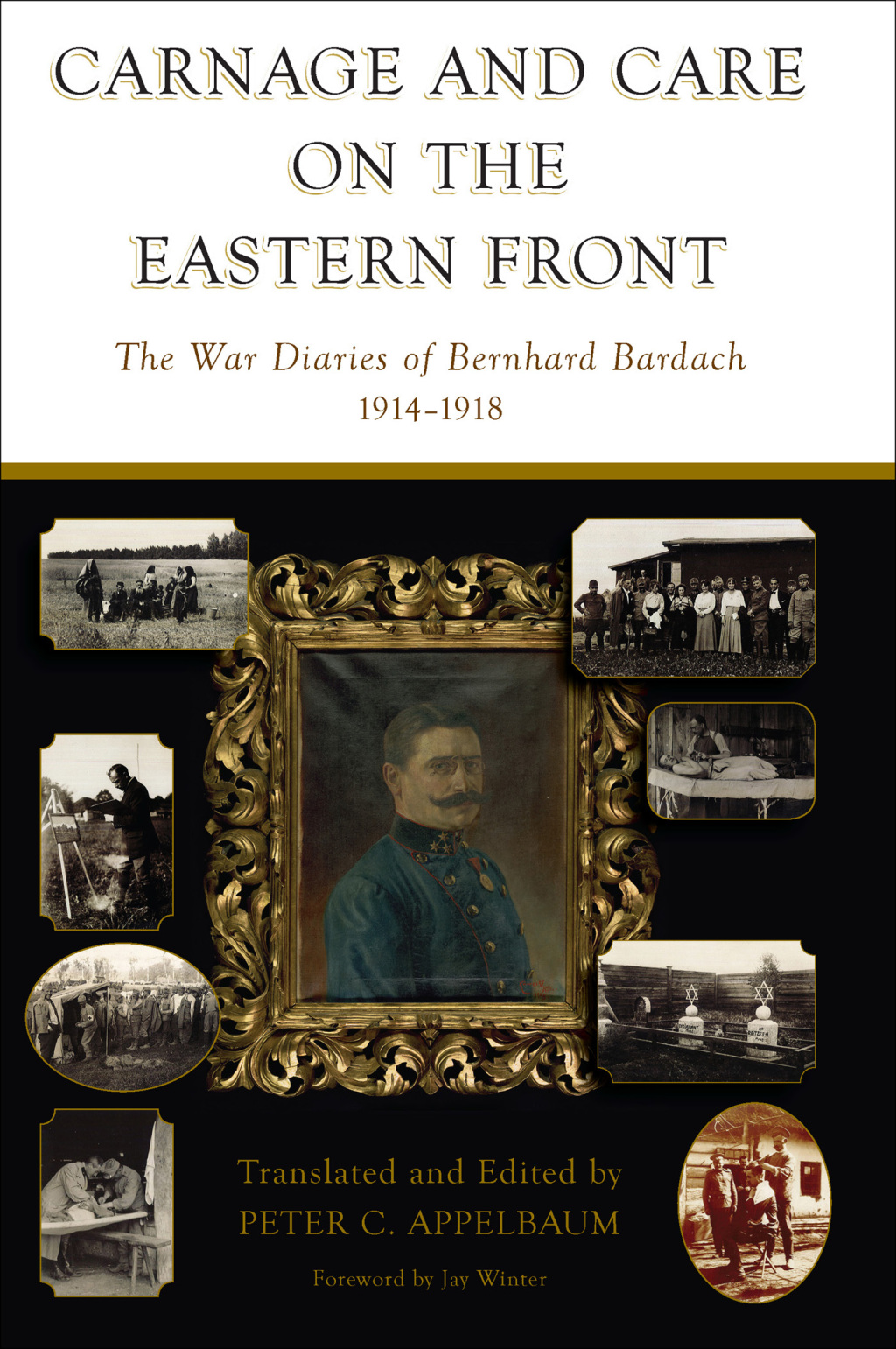 Carnage and Care on the Eastern Front The War Diaries of Bernhard Bardach, 1914-1918 1st Edition