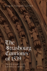 Cover image: The Strasbourg <I>Cantiones</I> of 1539: Protestant City, Catholic Music 9781837650668