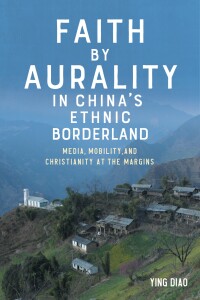 Cover image: Faith by Aurality in China’s Ethnic Borderland 9781648250743