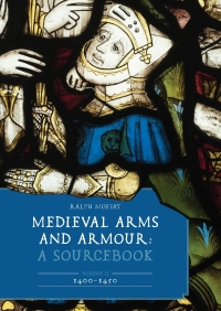 Cover image: Medieval Arms and Armour: A Sourcebook. Volume II: 1400–1450 9781837651481