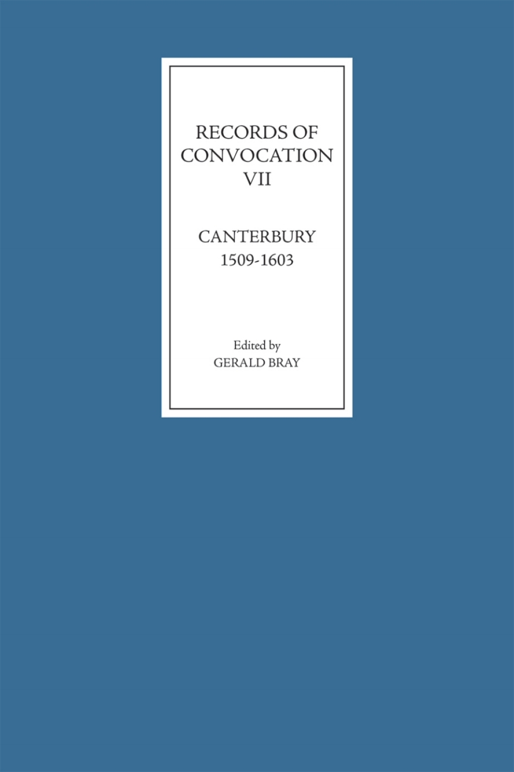 Records of Convocation VII: Canterbury, 1509-1603