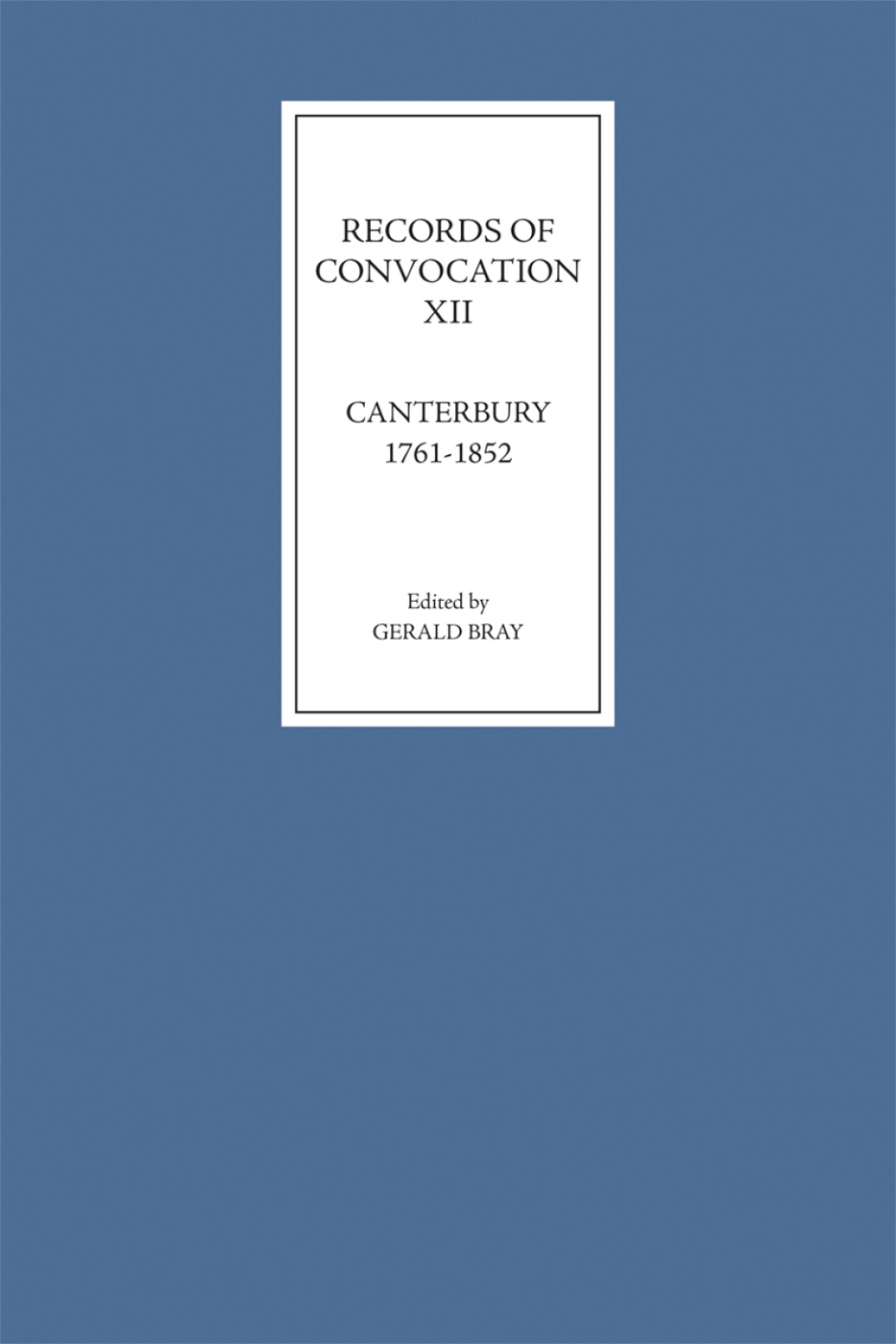 Records of Convocation XII: Canterbury, 1761-1852