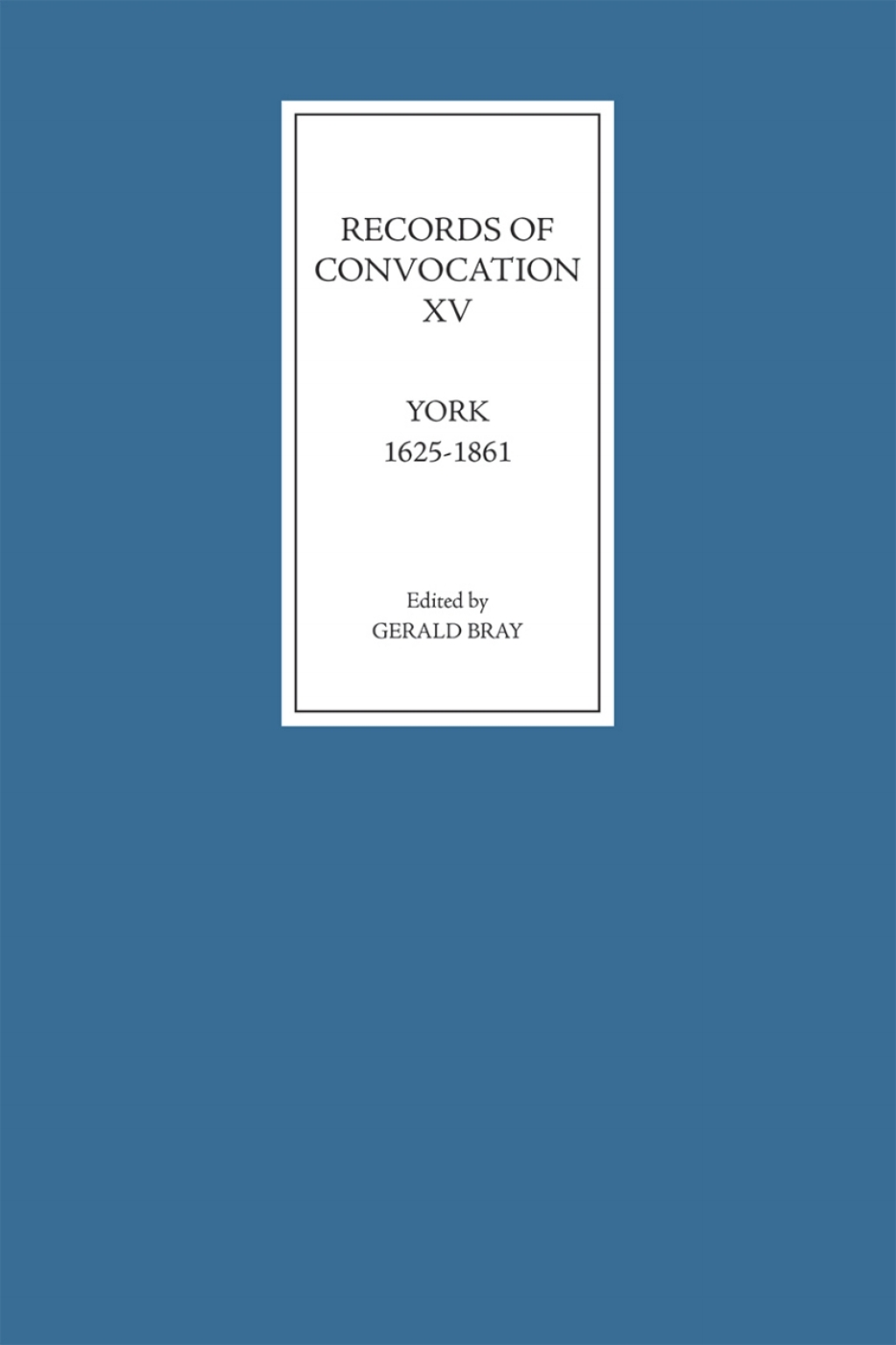 Records of Convocation XV: York, 1625-1861