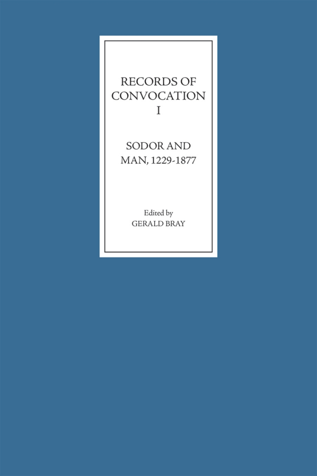Records of Convocation I: Sodor and Man, 1229-1877