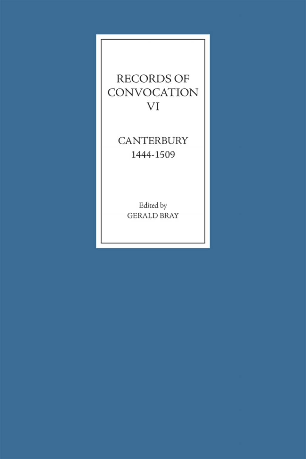 Records of Convocation VI: Canterbury, 1444-1509