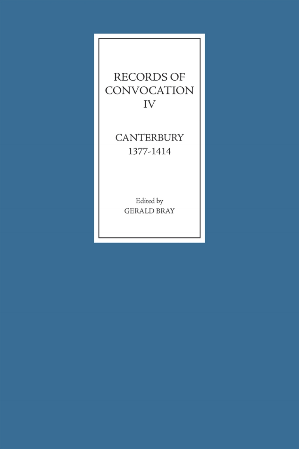 Records of Convocation IV: Canterbury, 1377-1414