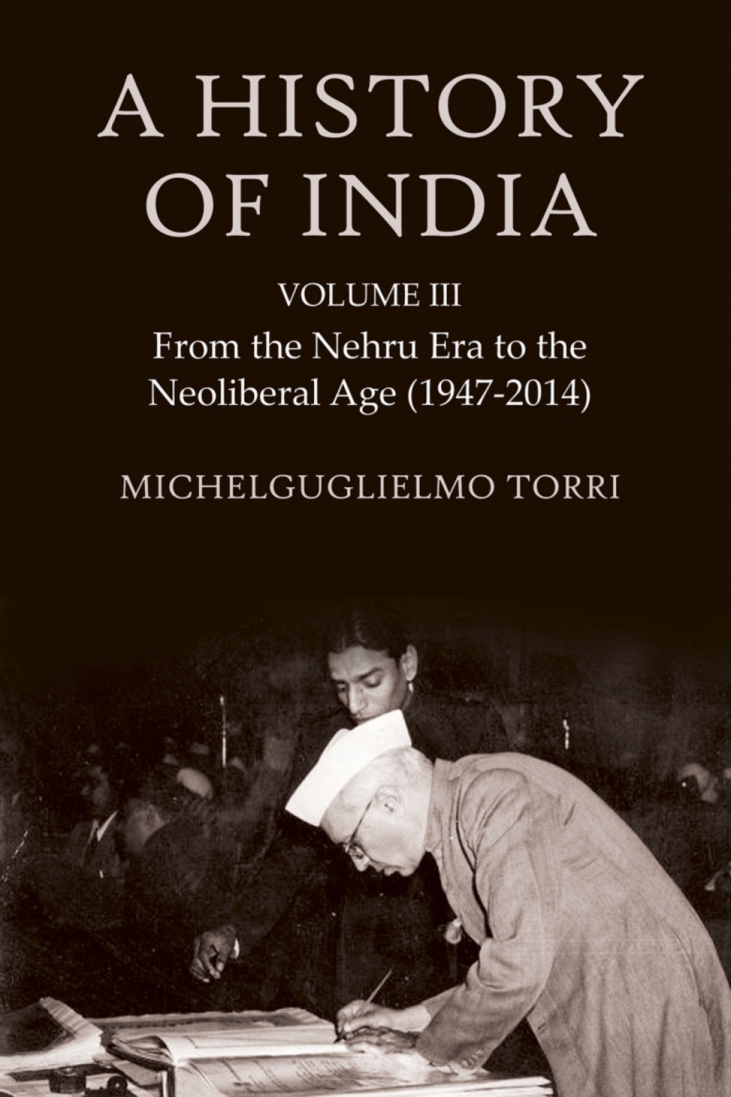 A History of India Volume 3 From the Nehru Era to the Neoliberal Age (1947-2014)