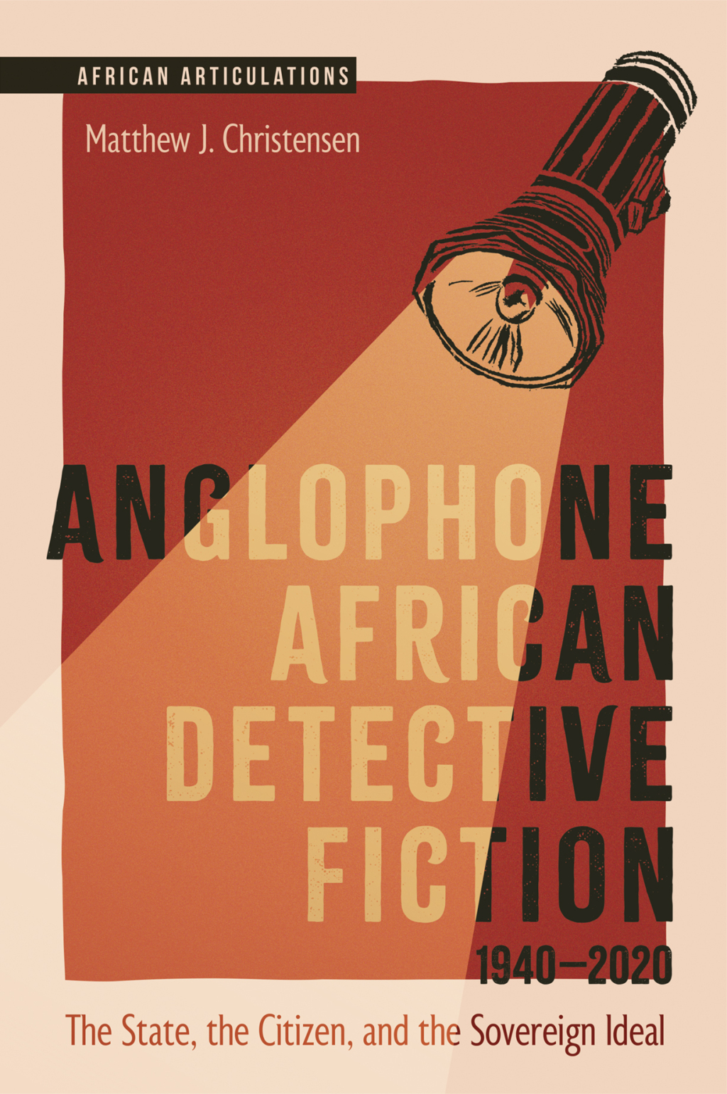Anglophone African Detective Fiction 1940-2020 The State, the Citizen, and the Sovereign Ideal