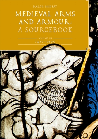 Cover image: Medieval Arms and Armour: A  Sourcebook. Volume III: 1450-1500 9781837651962