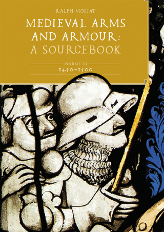 Imagen de portada: Medieval Arms and Armour: A  Sourcebook. Volume III: 1450-1500 9781837651962