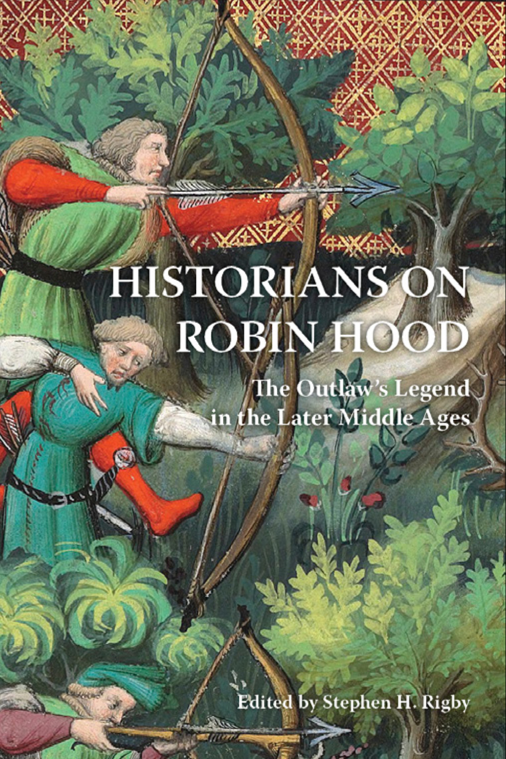 Historians on Robin Hood The Outlaw’s Legend in the Later Middle Ages