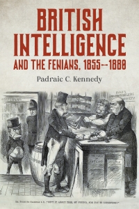 Cover image: British Intelligence and the Fenians, 1855–1880 9781837651061