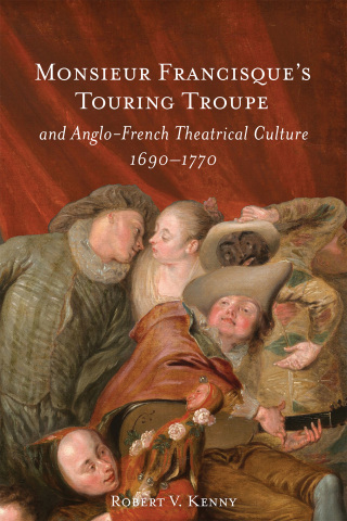Cover image: Monsieur Francisque’s Touring Troupe and Anglo-French Theatrical Culture, 1690-1770 9781805435969
