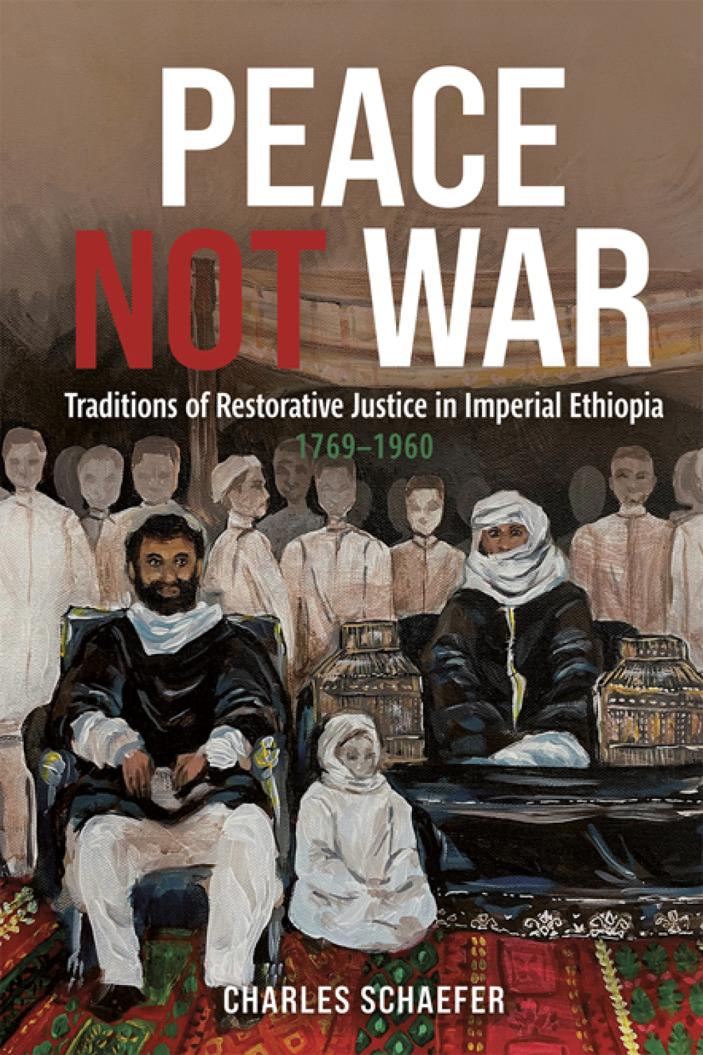 Peace Not War: Traditions of Restorative Justice in Imperial Ethiopia, 1769 – 1960