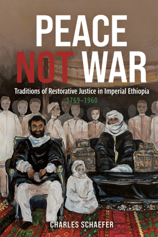 Cover image: Peace Not War: Traditions of Restorative Justice in Imperial Ethiopia, 1769 - 1960 9781847014047