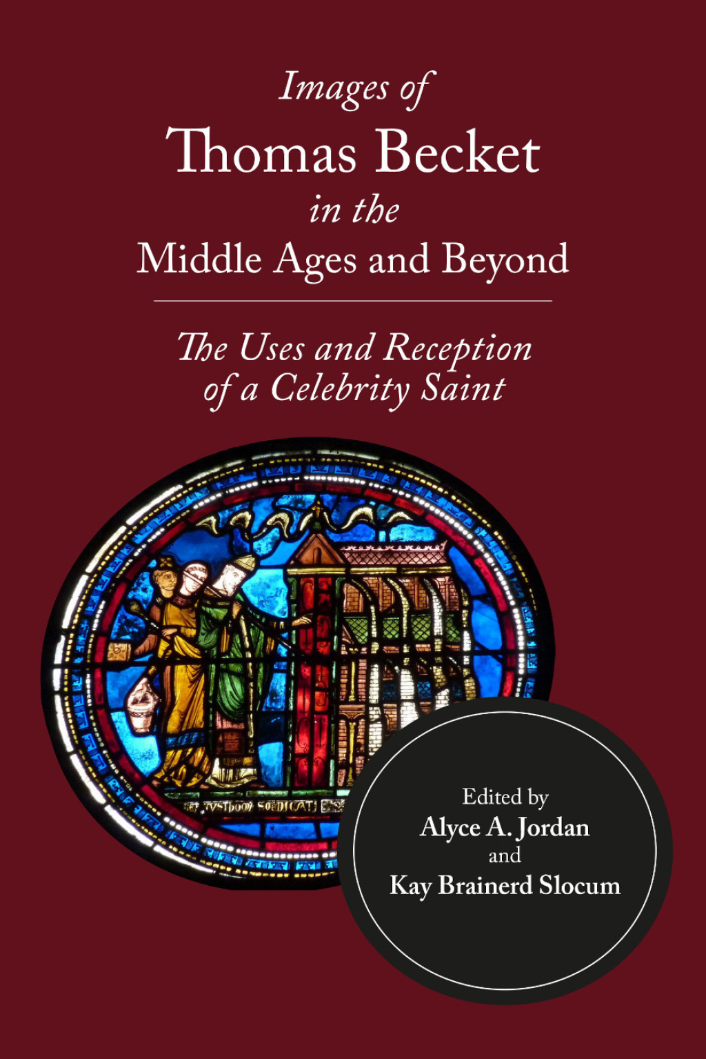 Images of Thomas Becket in the Middle Ages and Beyond The Uses and Reception of a Celebrity Saint