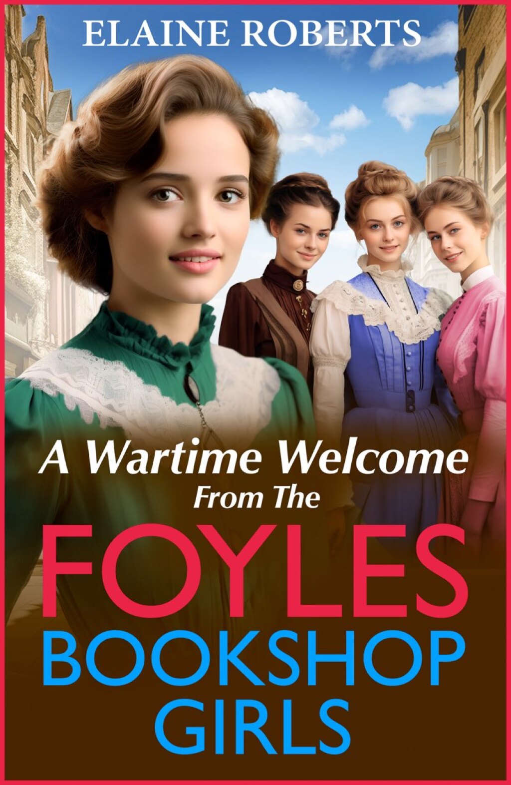 A Wartime Welcome from the Foyles Bookshop Girls A warmhearted, emotional wartime saga series from Elaine Roberts