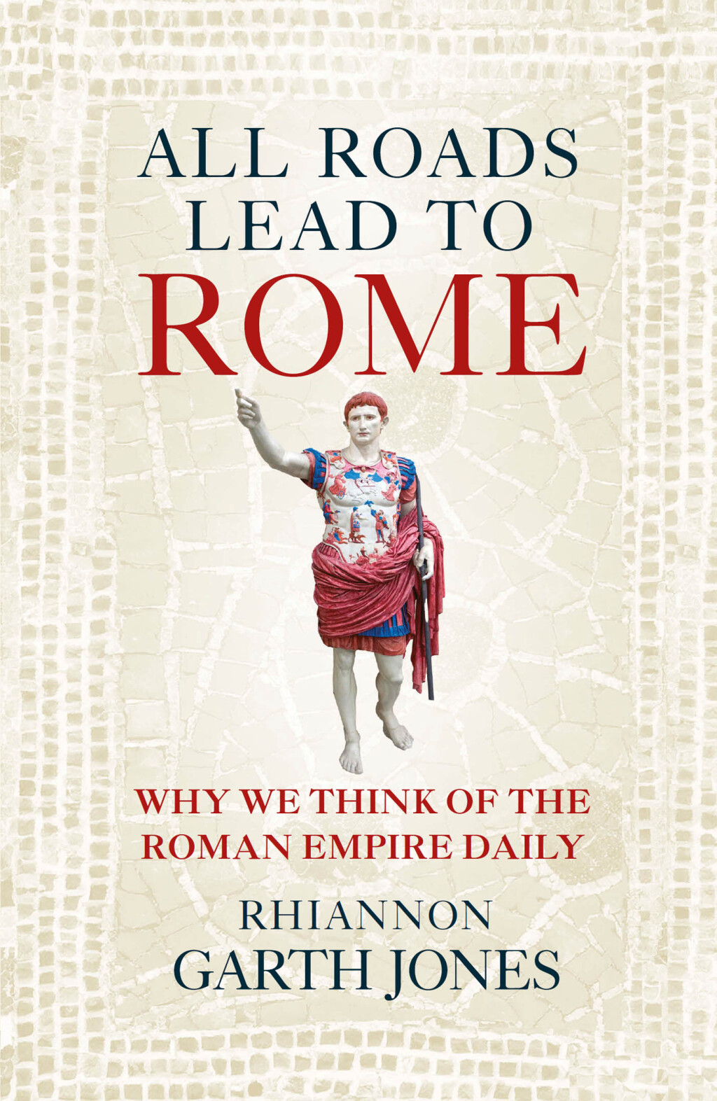 All Roads Lead to Rome Why we think of the Roman Empire daily