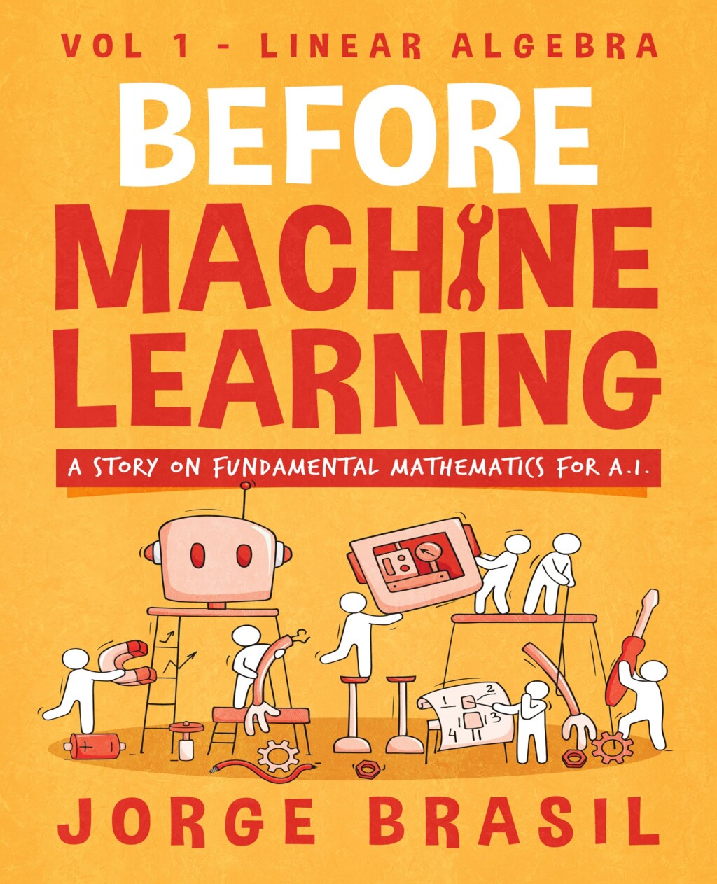 Before Machine Learning Volume 1 – Linear Algebra for A.I 1st Edition