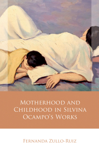 表紙画像: Motherhood and Childhood in Silvina Ocampo’s Works 1st edition 9781837720767