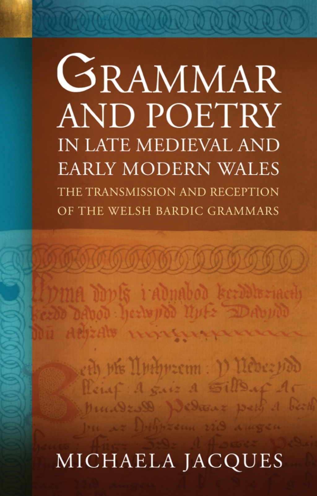 Grammar and Poetry in Late Medieval and Early Modern Wales The Transmission and Reception of the Welsh Bardic Grammars 1st Edition