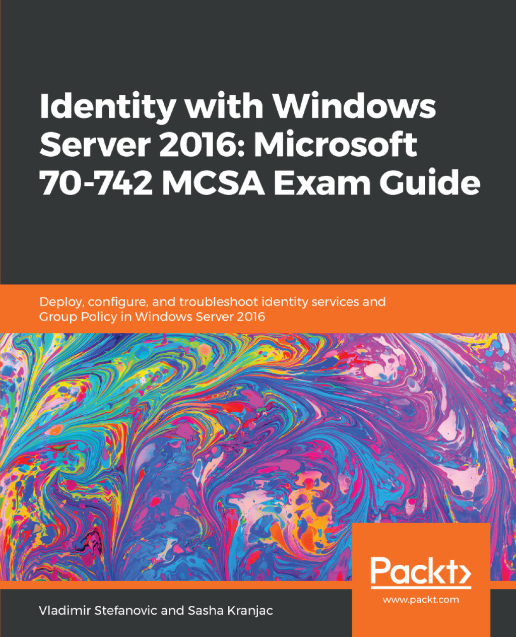 Identity with Windows Server 2016: Microsoft 70-742 MCSA Exam Guide Deploy, configure, and troubleshoot identity services and Group Policy in Windows Server 2016 1st Edition