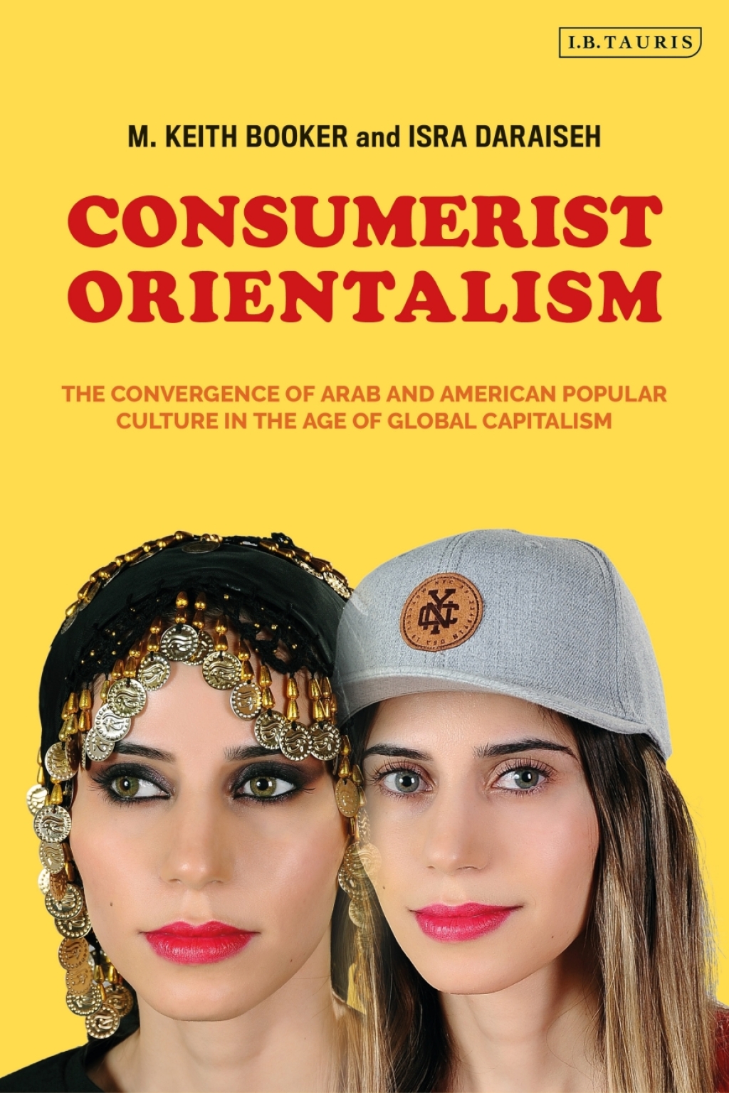 Consumerist Orientalism The Convergence of Arab and American Popular Culture in the Age of Global Capitalism 1st Edition