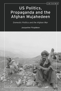 Cover image: US Politics, Propaganda and the Afghan Mujahedeen: Domestic Politics and the Afghan War 1st edition 9781788312776